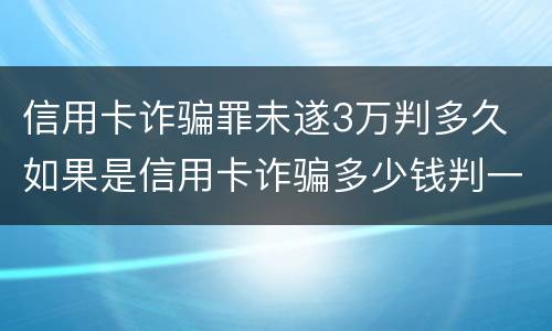 信用卡诈骗罪未遂3万判多久 如果是信用卡诈骗多少钱判一年