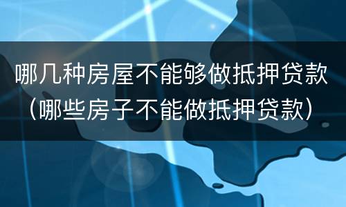 哪几种房屋不能够做抵押贷款（哪些房子不能做抵押贷款）