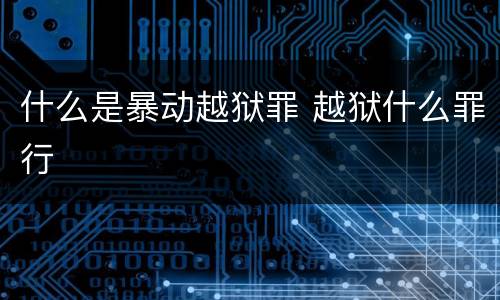 什么是暴动越狱罪 越狱什么罪行