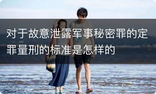 对于故意泄露军事秘密罪的定罪量刑的标准是怎样的