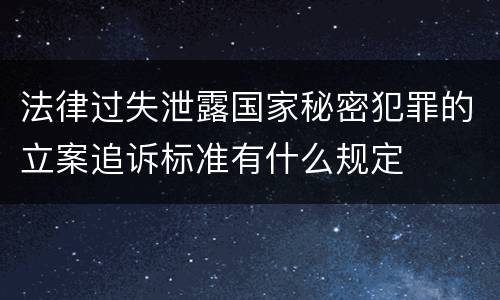 法律过失泄露国家秘密犯罪的立案追诉标准有什么规定
