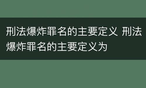 刑法爆炸罪名的主要定义 刑法爆炸罪名的主要定义为