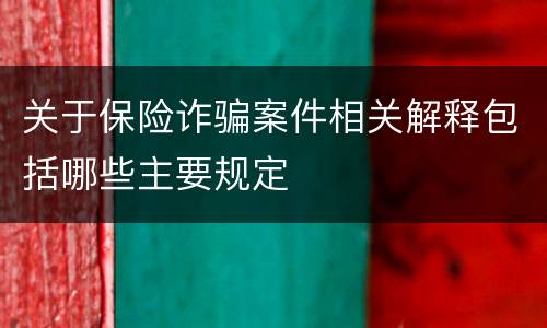 关于保险诈骗案件相关解释包括哪些主要规定