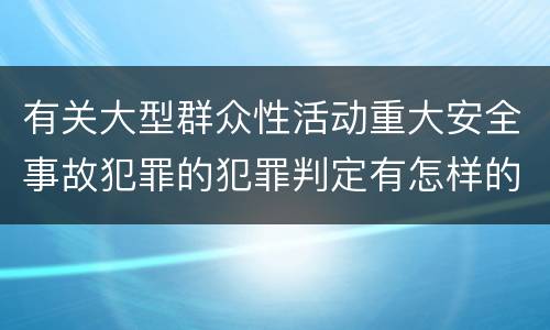 有关大型群众性活动重大安全事故犯罪的犯罪判定有怎样的标准