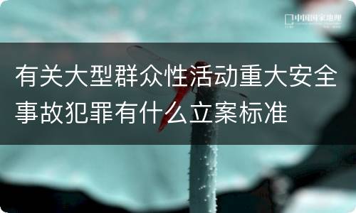 有关大型群众性活动重大安全事故犯罪有什么立案标准