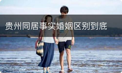 贵州同居事实婚姻区别到底
