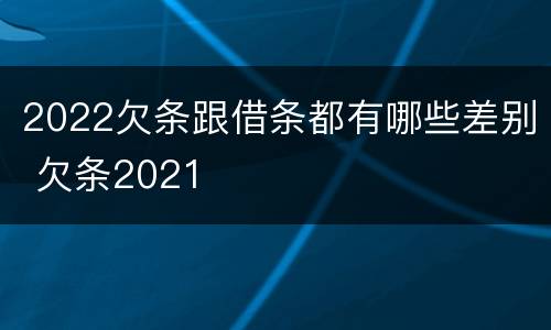 2022欠条跟借条都有哪些差别 欠条2021
