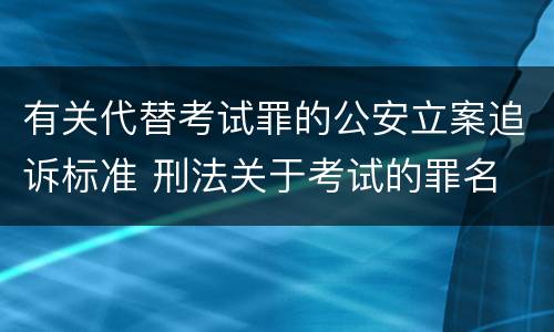 有关代替考试罪的公安立案追诉标准 刑法关于考试的罪名