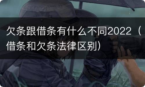 欠条跟借条有什么不同2022（借条和欠条法律区别）