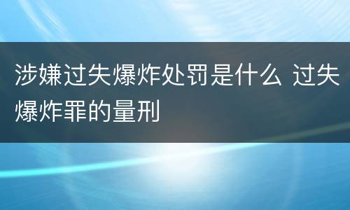 涉嫌过失爆炸处罚是什么 过失爆炸罪的量刑