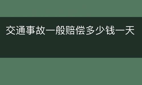 交通事故一般赔偿多少钱一天
