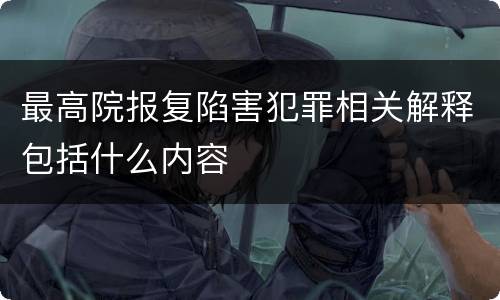 最高院报复陷害犯罪相关解释包括什么内容
