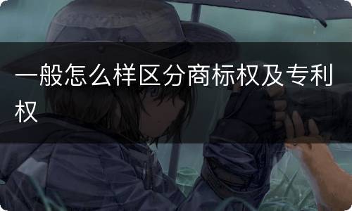 一般怎么样区分商标权及专利权