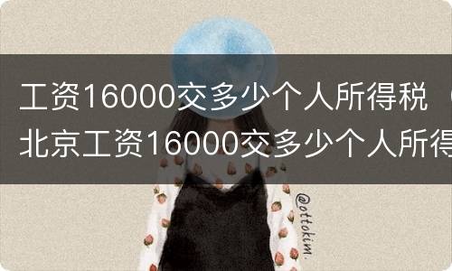 工资16000交多少个人所得税（北京工资16000交多少个人所得税）