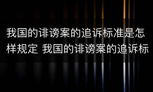 我国的诽谤案的追诉标准是怎样规定 我国的诽谤案的追诉标准是怎样规定出来的
