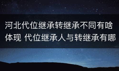 河北代位继承转继承不同有啥体现 代位继承人与转继承有哪些区别