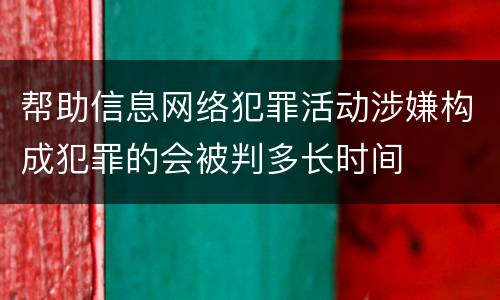 帮助信息网络犯罪活动涉嫌构成犯罪的会被判多长时间