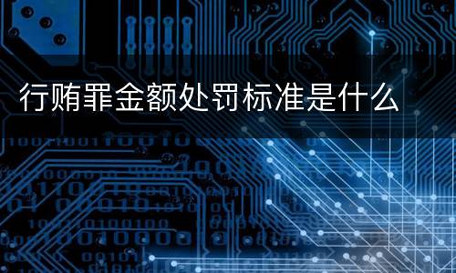行贿罪金额处罚标准是什么