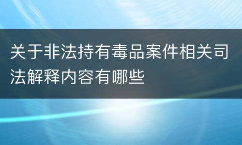 关于非法持有毒品案件相关司法解释内容有哪些