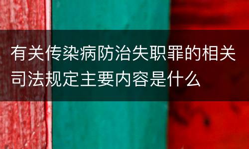 有关传染病防治失职罪的相关司法规定主要内容是什么
