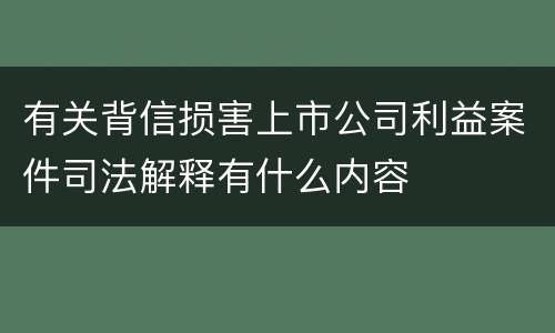 有关背信损害上市公司利益案件司法解释有什么内容