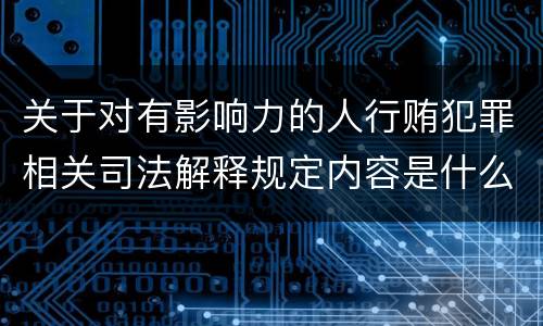 关于对有影响力的人行贿犯罪相关司法解释规定内容是什么
