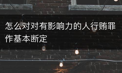 怎么对对有影响力的人行贿罪作基本断定