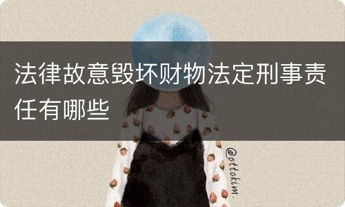法律故意毁坏财物法定刑事责任有哪些