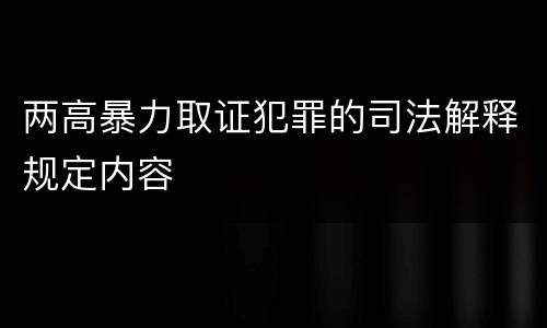 两高暴力取证犯罪的司法解释规定内容