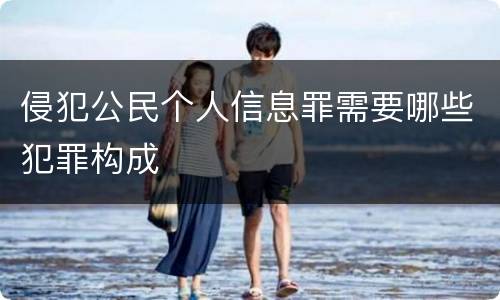 侵犯公民个人信息罪需要哪些犯罪构成