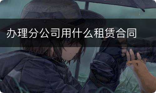办理分公司用什么租赁合同