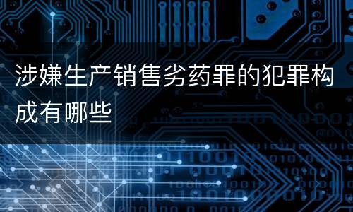 涉嫌生产销售劣药罪的犯罪构成有哪些