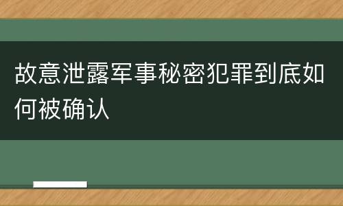 故意泄露军事秘密犯罪到底如何被确认