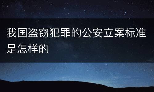 我国盗窃犯罪的公安立案标准是怎样的