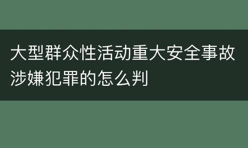 大型群众性活动重大安全事故涉嫌犯罪的怎么判