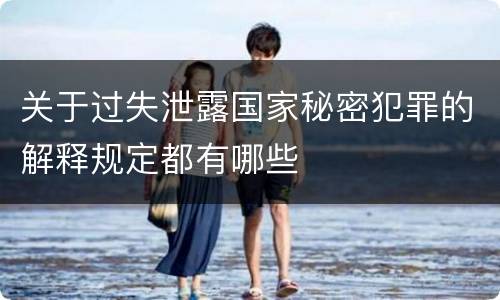 关于过失泄露国家秘密犯罪的解释规定都有哪些