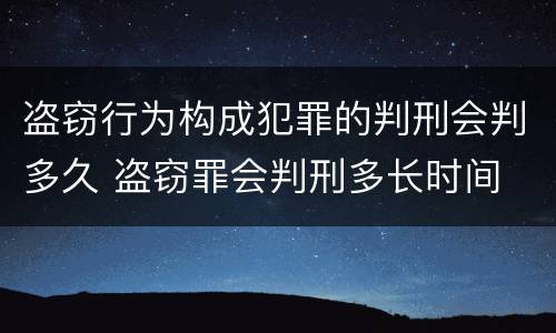 盗窃行为构成犯罪的判刑会判多久 盗窃罪会判刑多长时间