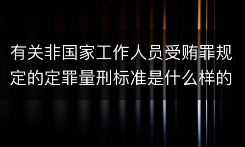 有关非国家工作人员受贿罪规定的定罪量刑标准是什么样的