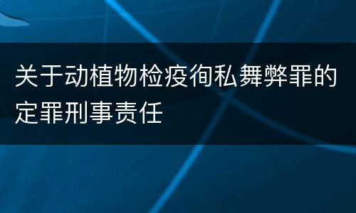 关于动植物检疫徇私舞弊罪的定罪刑事责任