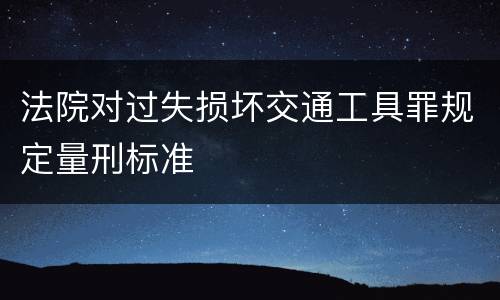 法院对过失损坏交通工具罪规定量刑标准