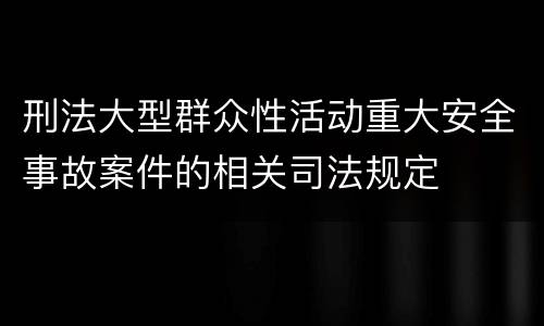 刑法大型群众性活动重大安全事故案件的相关司法规定