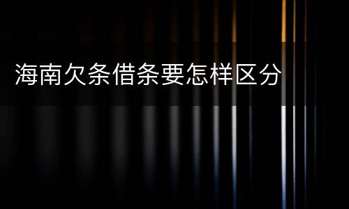 海南欠条借条要怎样区分