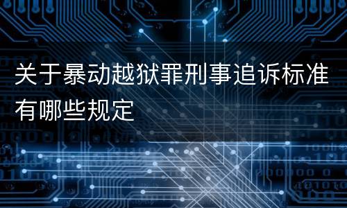 关于暴动越狱罪刑事追诉标准有哪些规定