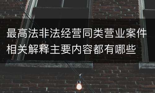 最高法非法经营同类营业案件相关解释主要内容都有哪些