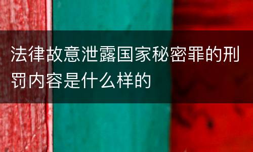法律故意泄露国家秘密罪的刑罚内容是什么样的