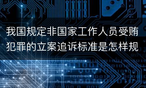 我国规定非国家工作人员受贿犯罪的立案追诉标准是怎样规定