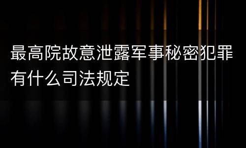 最高院故意泄露军事秘密犯罪有什么司法规定