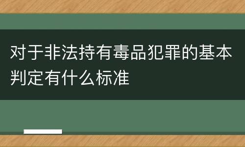 对于非法持有毒品犯罪的基本判定有什么标准