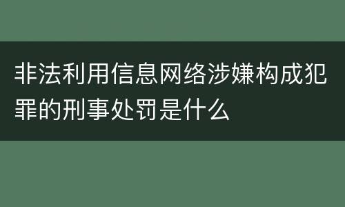 非法利用信息网络涉嫌构成犯罪的刑事处罚是什么