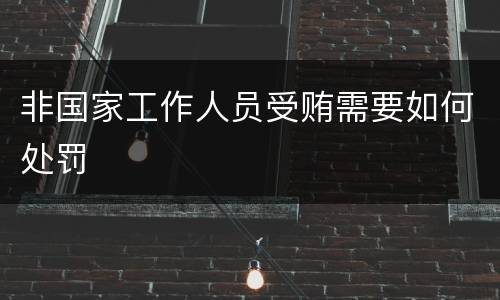 非国家工作人员受贿需要如何处罚